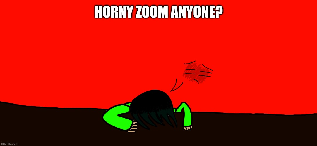 Spire gives up | HORNY ZOOM ANYONE? | image tagged in spire gives up | made w/ Imgflip meme maker