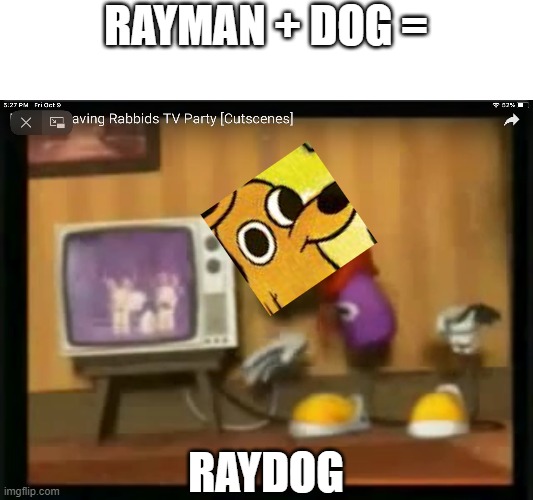 here you go raydog your meme | RAYMAN + DOG =; RAYDOG | image tagged in rayman gets,dog | made w/ Imgflip meme maker