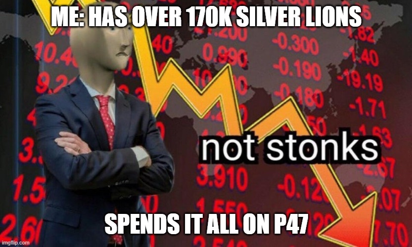 Another meme idea from my boyfriend | ME: HAS OVER 170K SILVER LIONS; SPENDS IT ALL ON P47 | image tagged in not stonks | made w/ Imgflip meme maker