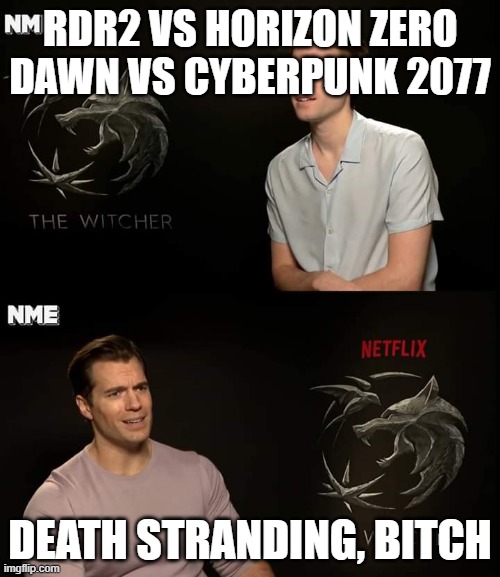 Henry Cavill | RDR2 VS HORIZON ZERO DAWN VS CYBERPUNK 2077; DEATH STRANDING, BITCH | image tagged in henry cavill | made w/ Imgflip meme maker