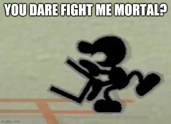 Mr. Game & Watch's Bucket | YOU DARE FIGHT ME MORTAL? | image tagged in mr game watch's bucket | made w/ Imgflip meme maker