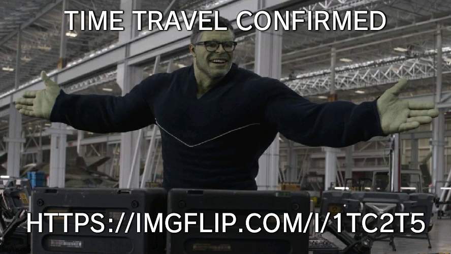 HOW THE FLIP HE DO THIS | TIME TRAVEL CONFIRMED; HTTPS://IMGFLIP.COM/I/1TC2T5 | image tagged in hulk time travel,biden | made w/ Imgflip meme maker