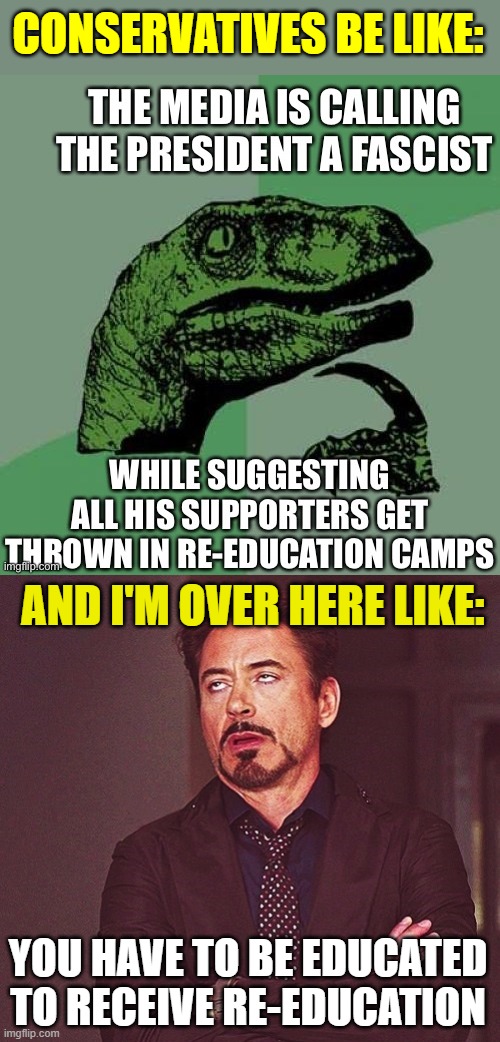 Education camps are compulsory in America. They're called schools. | CONSERVATIVES BE LIKE:; AND I'M OVER HERE LIKE:; YOU HAVE TO BE EDUCATED TO RECEIVE RE-EDUCATION | image tagged in rdj boring,memes,education,trump,fascist,conservatives | made w/ Imgflip meme maker