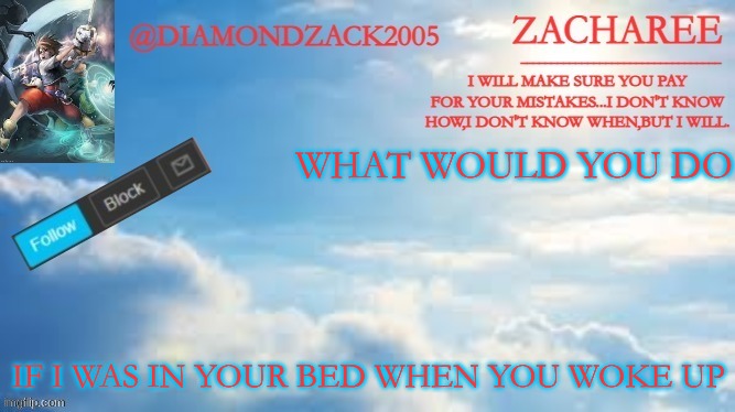 old trend go brrr | WHAT WOULD YOU DO; IF I WAS IN YOUR BED WHEN YOU WOKE UP | image tagged in announcement temp 8 | made w/ Imgflip meme maker