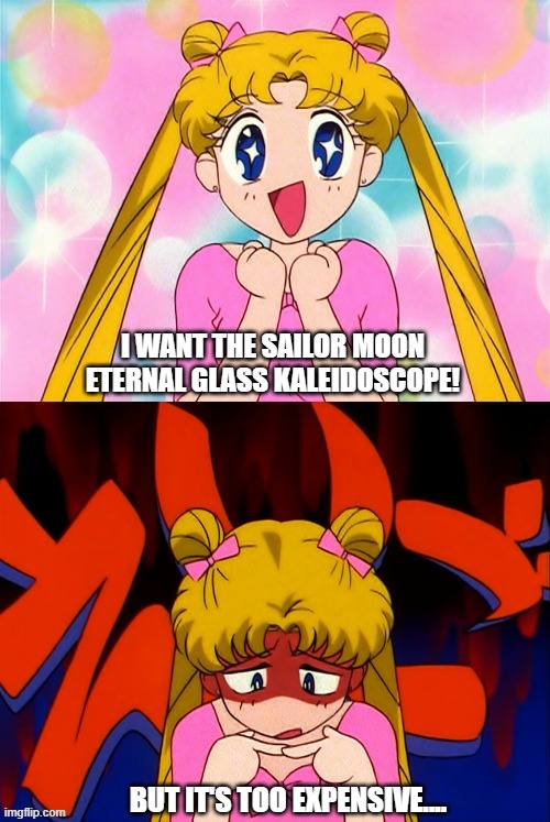 Usagi wanted a Glass Kaleidoscope | I WANT THE SAILOR MOON ETERNAL GLASS KALEIDOSCOPE! BUT IT'S TOO EXPENSIVE.... | image tagged in usagi excited but on the downside | made w/ Imgflip meme maker