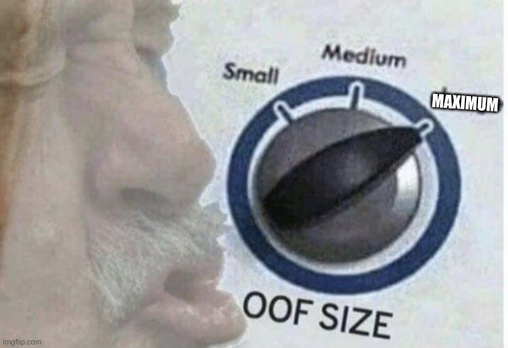 Oof size large | MAXIMUM | image tagged in oof size large | made w/ Imgflip meme maker