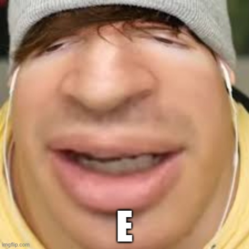 E |  E | image tagged in e | made w/ Imgflip meme maker