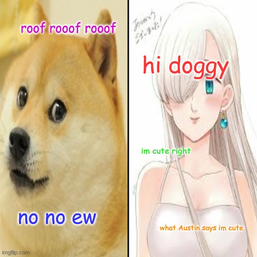 Elizabeth and doge | roof rooof rooof; hi doggy; im cute right; no no ew; what Austin says im cute | image tagged in doge | made w/ Imgflip meme maker