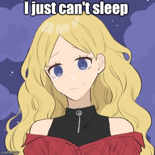LaceyRobbins1 crying picrew | I just can't sleep | image tagged in laceyrobbins1 crying picrew | made w/ Imgflip meme maker