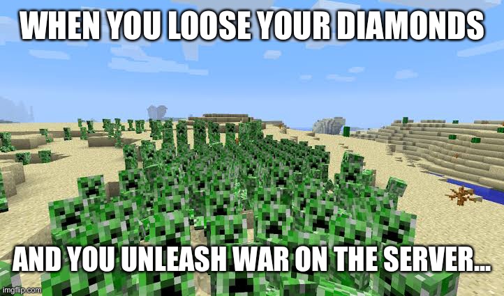Minecraft army | WHEN YOU LOOSE YOUR DIAMONDS; AND YOU UNLEASH WAR ON THE SERVER... | image tagged in minecraft | made w/ Imgflip meme maker
