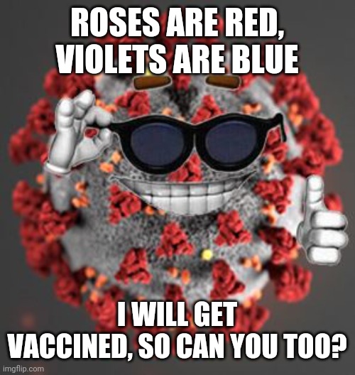 Coronavirus | ROSES ARE RED, VIOLETS ARE BLUE; I WILL GET VACCINED, SO CAN YOU TOO? | image tagged in coronavirus,covid-19,vaccines | made w/ Imgflip meme maker