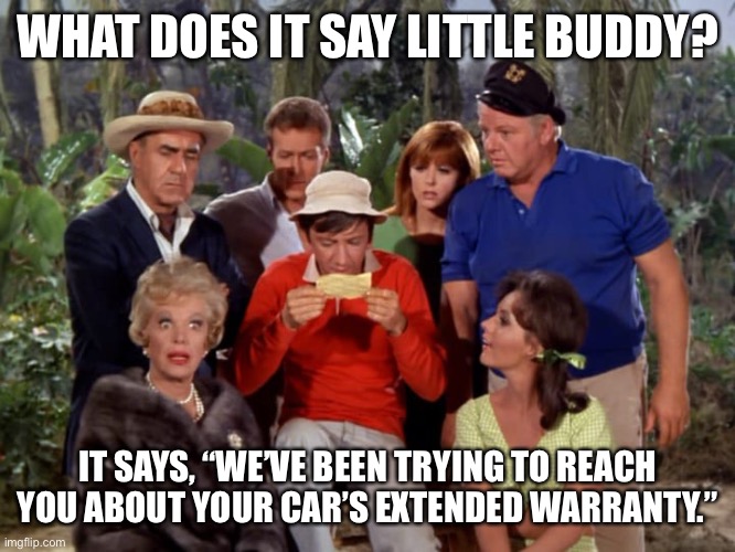 They’ll be the first to find you on a deserted island. | WHAT DOES IT SAY LITTLE BUDDY? IT SAYS, “WE’VE BEEN TRYING TO REACH YOU ABOUT YOUR CAR’S EXTENDED WARRANTY.” | image tagged in gilligan s island reading letter | made w/ Imgflip meme maker