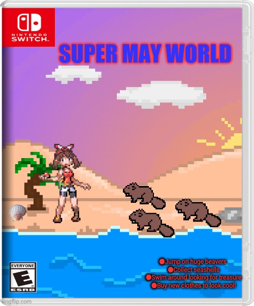 Best New Switch Game! | SUPER MAY WORLD; ●Jump on huge beavers 
●Collect seashells
●Swim around looking for treasure
●Buy new clothes to look cool! | image tagged in pokemon,may,beavers,super mario bros,fake,games | made w/ Imgflip meme maker