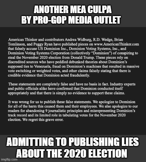 'American Thinker' admits to publishing false propaganda about the 2020 election | ANOTHER MEA CULPA
BY PRO-GOP MEDIA OUTLET; ADMITTING TO PUBLISHING LIES
ABOUT THE 2020 ELECTION | image tagged in election 2020,trump,propaganda,lies,dominion voting | made w/ Imgflip meme maker
