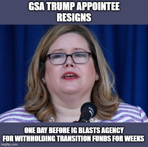 Infamous GSA leader finally discovers timeliness | GSA TRUMP APPOINTEE
RESIGNS; ONE DAY BEFORE IG BLASTS AGENCY
FOR WITHHOLDING TRANSITION FUNDS FOR WEEKS | image tagged in trump,election 2020,corrupt,emily murphy,gsa,enabler | made w/ Imgflip meme maker