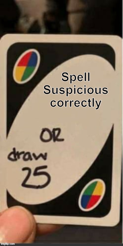 Spell Suspicious correctly | image tagged in among us,memes | made w/ Imgflip meme maker