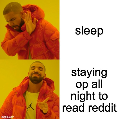 Drake Hotline Bling Meme | sleep; staying op all night to read reddit | image tagged in memes,drake hotline bling | made w/ Imgflip meme maker