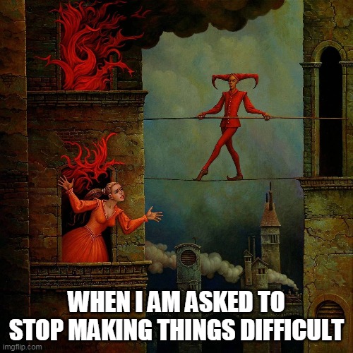 When I am asked to stop making things difficult | WHEN I AM ASKED TO STOP MAKING THINGS DIFFICULT | image tagged in walking a tightrope in medieval times,difficult,funny,medieval memes,stop it | made w/ Imgflip meme maker