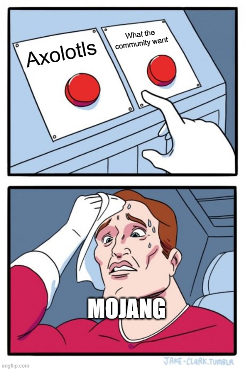 Two Buttons Meme | What the community want; Axolotls; MOJANG | image tagged in memes,two buttons | made w/ Imgflip meme maker