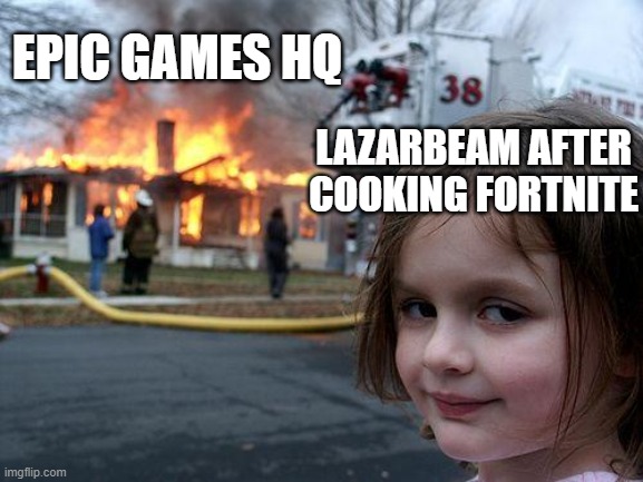 Disaster Girl Meme | EPIC GAMES HQ; LAZARBEAM AFTER COOKING FORTNITE | image tagged in memes,disaster girl | made w/ Imgflip meme maker