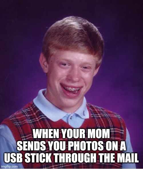 USB stick | WHEN YOUR MOM SENDS YOU PHOTOS ON A USB STICK THROUGH THE MAIL | image tagged in memes,bad luck brian | made w/ Imgflip meme maker