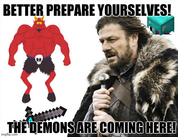 Brace Yourselves X is Coming Meme | BETTER PREPARE YOURSELVES! THE DEMONS ARE COMING HERE! | image tagged in memes,brace yourselves,demonic | made w/ Imgflip meme maker