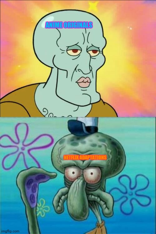 Squidward Meme | ANIME ORIGINALS; NETFLIX ADAPTATIONS | image tagged in memes,squidward,netflix adaptation | made w/ Imgflip meme maker