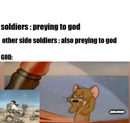 Jerry laughing | soldiers : preying to god; other side soldiers : also preying to god; GOD:; ayan.meme | image tagged in jerry laughing | made w/ Imgflip meme maker