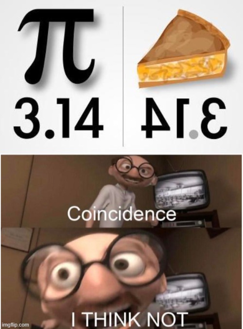 "3.14" is "PIE"!!! | image tagged in memes,coincidence i think not,pie,funny | made w/ Imgflip meme maker