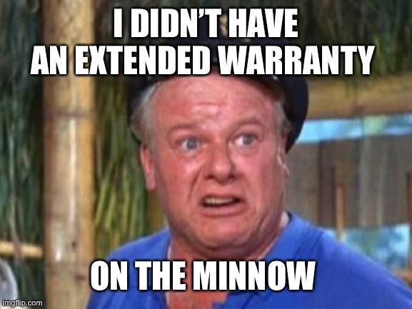 Skipper | I DIDN’T HAVE AN EXTENDED WARRANTY ON THE MINNOW | image tagged in skipper | made w/ Imgflip meme maker