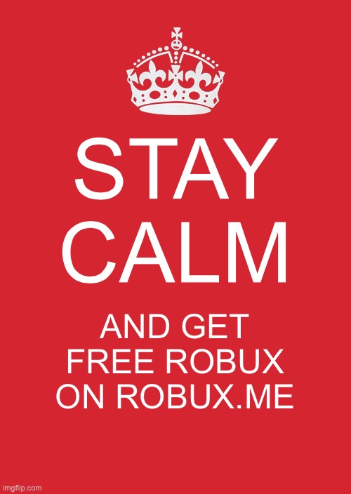 Keep Calm And Carry On Red Meme | STAY CALM; AND GET FREE ROBUX ON ROBUX.ME | image tagged in memes,keep calm and carry on red | made w/ Imgflip meme maker