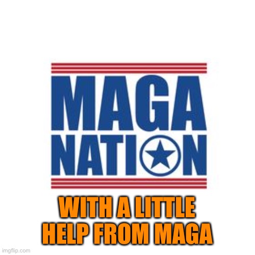 WITH A LITTLE HELP FROM MAGA | made w/ Imgflip meme maker