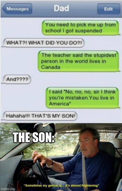 Lololol | THE SON: | image tagged in sometimes my genius is it's almost frightening,funny texts | made w/ Imgflip meme maker