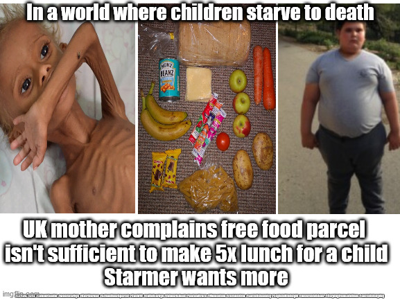Starmer - school meal parcel | In a world where children starve to death; UK mother complains free food parcel 
isn't sufficient to make 5x lunch for a child
Starmer wants more; #Labour #NHS #LabourLeader #wearecorbyn #KeirStarmer #schoollunchparcel #Covid19 #cultofcorbyn #labourisdead #testandtrace #Momentum #coronavirus #socialistsunday #captainHindsight #nevervotelabour #Carpingfromsidelines #socialistanyday | image tagged in marcus rashford,labour keir starmer,labourisdead,cultofcorbyn,corona virus covid 19,nhs track test trace | made w/ Imgflip meme maker