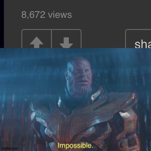 Over 8,000 views and no upvotes?! | image tagged in thanos impossible,memes,funny | made w/ Imgflip meme maker