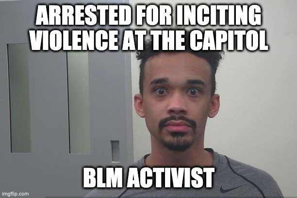 ARRESTED FOR INCITING VIOLENCE AT THE CAPITOL BLM ACTIVIST | made w/ Imgflip meme maker