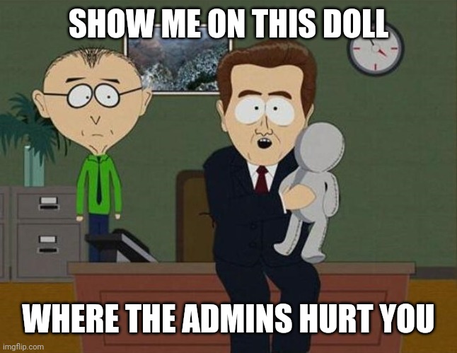Show me on this doll where the admins hurt you | SHOW ME ON THIS DOLL; WHERE THE ADMINS HURT YOU | image tagged in first world problems | made w/ Imgflip meme maker