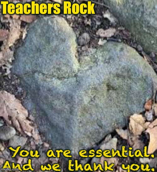 Teachers Rock |  Teachers Rock; You are essential. And we thank you. | image tagged in love teachers | made w/ Imgflip meme maker