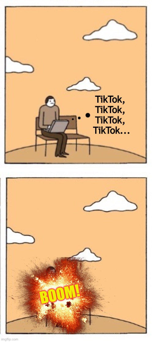 TikTok, TikTok, TikTok,
 TikTok... BOOM! | made w/ Imgflip meme maker