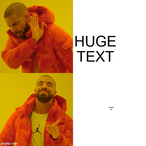 Sooo small | HUGE TEXT; unreadable text | image tagged in memes,drake hotline bling,big,small | made w/ Imgflip meme maker