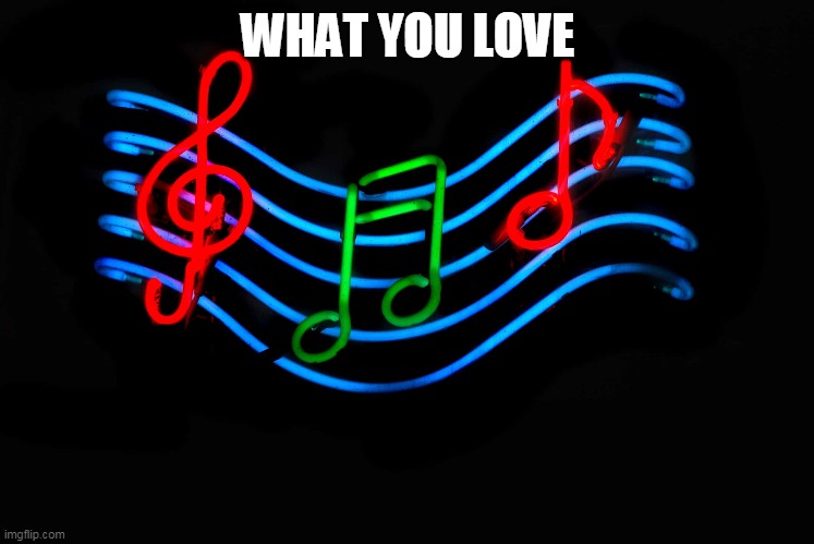 Guess the song 35 | WHAT YOU LOVE | image tagged in music,guess,song | made w/ Imgflip meme maker