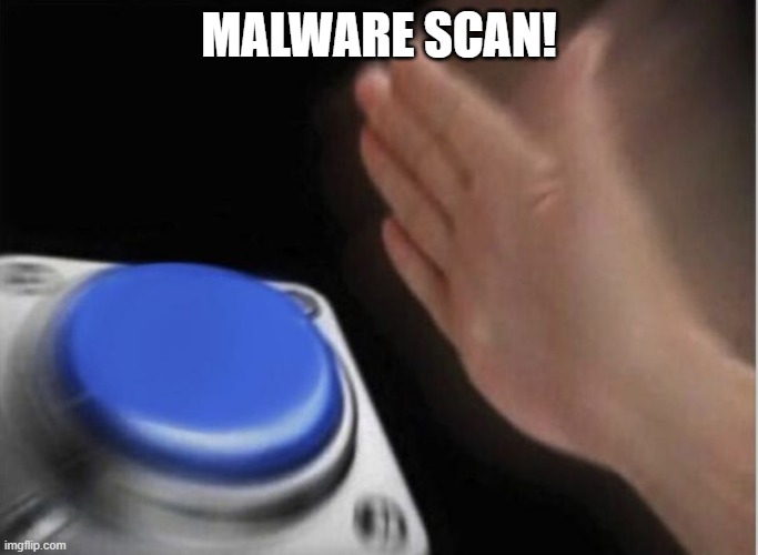 slap that button | MALWARE SCAN! | image tagged in slap that button,memes | made w/ Imgflip meme maker