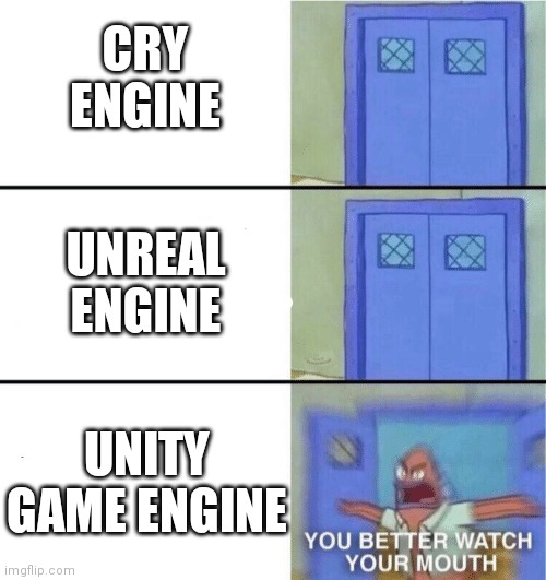 Why Unity worst game engine | CRY ENGINE; UNREAL ENGINE; UNITY GAME ENGINE | image tagged in you better watch your mouth,gaming | made w/ Imgflip meme maker