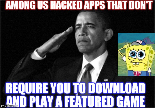 Hacked among apps be like |  AMONG US HACKED APPS THAT DON'T; REQUIRE YOU TO DOWNLOAD AND PLAY A FEATURED GAME | image tagged in obama-salute,spongebob,spongebob salute | made w/ Imgflip meme maker
