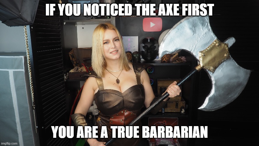Dat axe is very big | IF YOU NOTICED THE AXE FIRST; YOU ARE A TRUE BARBARIAN | image tagged in dnd,barbarian,mpolypragmon,gaming,rpg | made w/ Imgflip meme maker