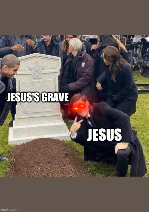 He did it again boys! | JESUS'S GRAVE; JESUS | image tagged in grant gustin over grave | made w/ Imgflip meme maker