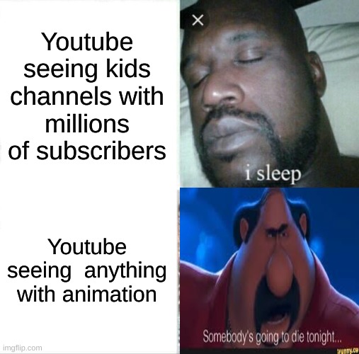 Sleeping Shaq | Youtube seeing kids channels with millions of subscribers; Youtube seeing  anything with animation | image tagged in memes,sleeping shaq,animation | made w/ Imgflip meme maker