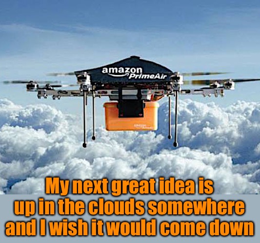 My next great idea is up in the clouds somewhere and I wish it would come down | made w/ Imgflip meme maker