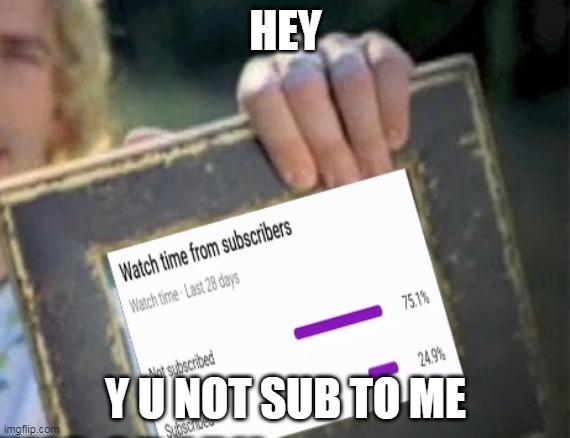 Hi there. | HEY; Y U NOT SUB TO ME | made w/ Imgflip meme maker