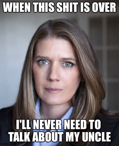 Mary Trump | WHEN THIS SHIT IS OVER I'LL NEVER NEED TO 
TALK ABOUT MY UNCLE | image tagged in mary trump | made w/ Imgflip meme maker